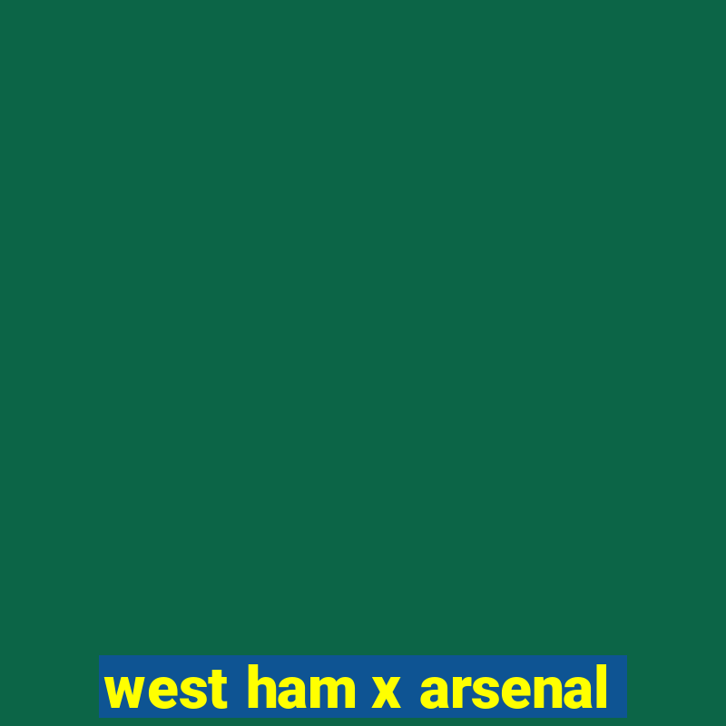 west ham x arsenal